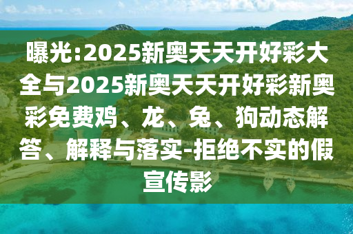 曝光:2025新奧天天開好彩大全與2025新奧天天開好彩新奧彩免費雞、龍、兔、狗動態(tài)解答、解釋與落實-拒絕不實的假宣傳影