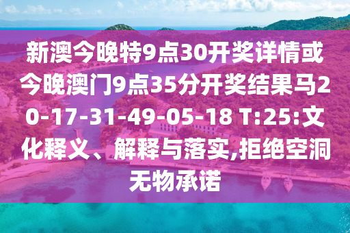 新澳今晚特9點(diǎn)30開獎(jiǎng)詳情或今晚澳門9點(diǎn)35分開獎(jiǎng)結(jié)果馬20-17-31-49-05-18 T:25:文化釋義、解釋與落實(shí),拒絕空洞無物承諾
